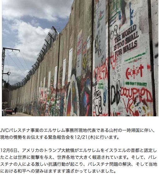 トランプ政権「エルサレム首都宣言」の衝撃と、パレスチナの人びとの声

JVCパレスチナ事業のエルサレム事務所現地代表である山村の一時帰国に伴い、現地の情勢をお伝えする緊急報告会を12/21(木)に行います。
ngo-jvc.net/jp/event/event…
日本国際ボランティアセンター（Jvc）”
から