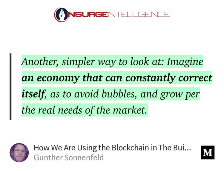 “Another, simpler way to look at: Imagine an economy that can constantly correct itself, as to avoid bubbles, and grow per the real needs of the market.” from “How We Are Using the Blockchain in The Buildout of an Independent &amp; Regenerative Media Ecosystem” by Gunther Sonnenfeld.