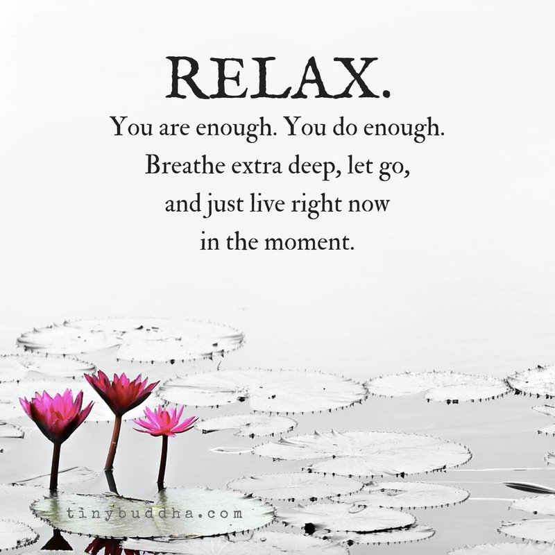 tinybuddha's tweet photo. Relax. You are enough. You do enough. Breathe extra deep, let go, and just live right now in the moment. https://t.co/TDitiLEcPV