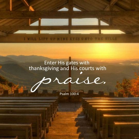 Joe B on Twitter: "Psalm 100:4 Enter into his gates with thanksgiving, and  into his courts with praise: be thankful unto him, and bless his name.…  https://t.co/OvXP8vlpfk"