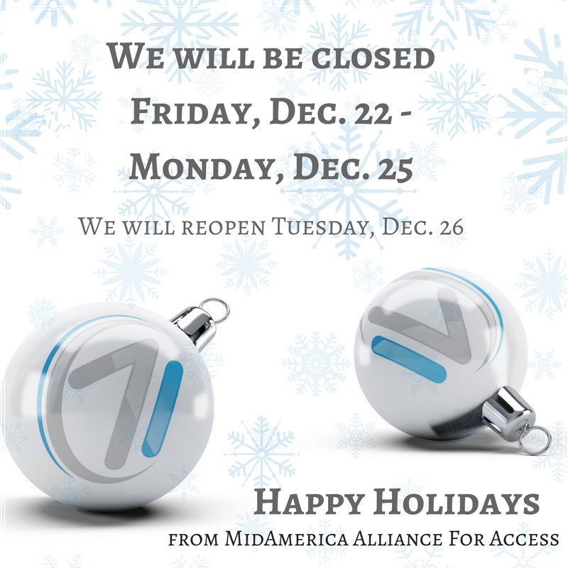 Please note: We will be closed Friday, Dec. 22 - Monday, Dec. 25 and reopen Tuesday, Dec. 26.  Happy Holidays from <a href="/weloveaccess/">Alliance For Access</a>!