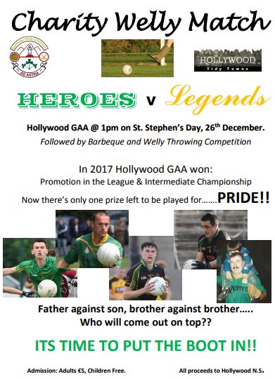 A Charity Welly Match will be held on St. Stephens Day at HW GAA between the HW GAA Heroes of 2017 and the Legends of yesteryear. Followed by a bbq and some fun for all the family. The match throws in at 1pm and admission is €5 per adult and children are free. Proceeds to HW NS