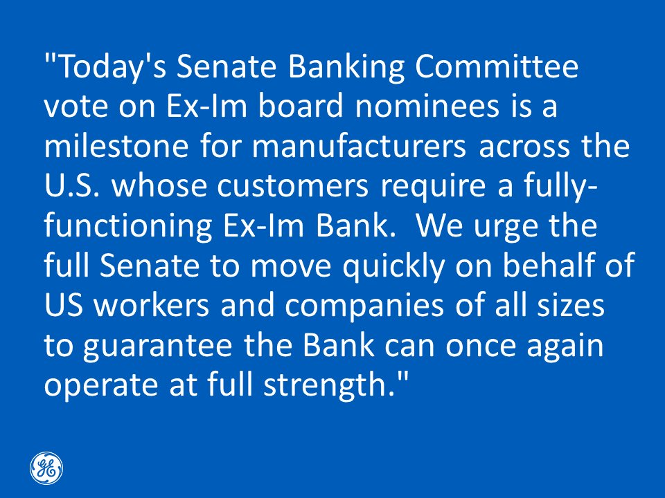 GE applauds the Senate Banking Committee for its vote to restore the Ex-Im Bank to full strength and calls on the full Senate to do the same