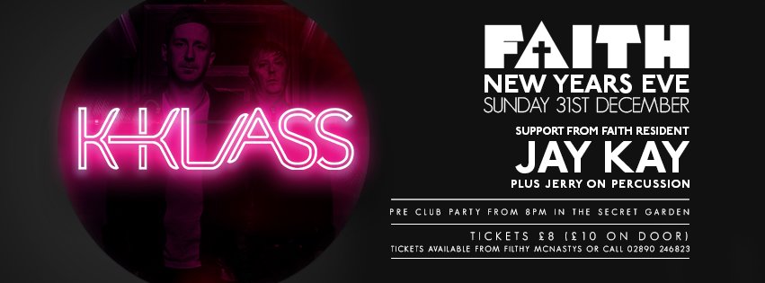Faith Presents: K-Klass - New Years Eve 2017
Tickets £8 available from Filthy McNastys or reserve over the phone 02890 246823.