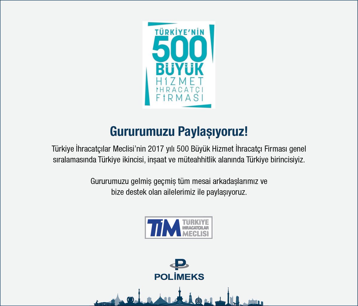 Türkiye İhracatçılar Meclisi’nin 2017 yılı 500 Büyük Hizmet İhracatçı Firması genel sıralamasında Türkiye 2.si, İnşaat ve Müteahhitlik alanında Türkiye 1.siyiz. Gururumuzu gelmiş geçmiş tüm mesai arkadaşlarımız ve bize destek olan ailelerimiz ile paylaşıyoruz. <a href="/turkihracat/">TİM</a>