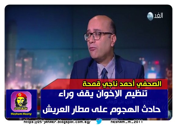الصحفي أحمد ناجي قمحة تنظيم الإخوان يقف وراء حادث الهجوم على مطار العريش