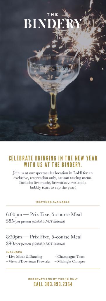 Holiday Best Bets: <a href="/TheBinderyLtd/">The Bindery Denver</a> hosts a five-course NYE dinner with views of the fireworks, live jazz and a midnight toast. 8:30PM, $90pp, 303-993-2364 to book.