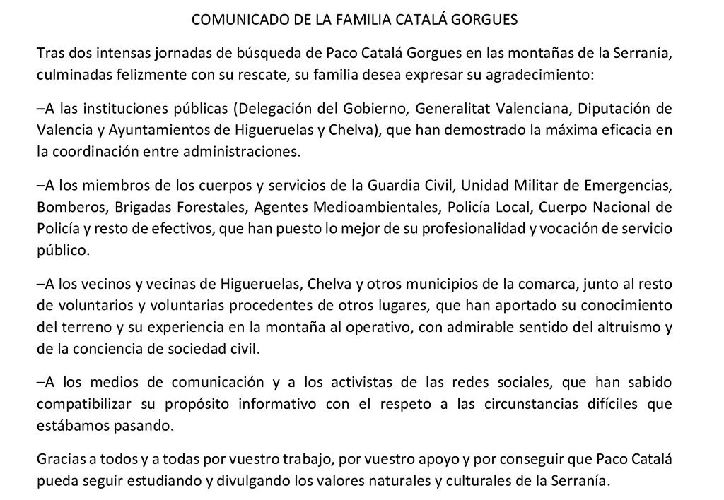 Borja Penalba (@bpenalba) on Twitter photo Comunicat de la família Català-Gorgues en agraïment pel rescat de Paco Català.
Gràcies als <a href="/bomberosvlc/">Bombers Ajuntament València</a> <a href="/GVA112/">Emergències 112CV</a> <a href="/UMEgob/">UME</a> <a href="/guardiacivil/">Guardia Civil</a> i a l'allau de voluntaris que han fet possible l'operatiu. Comunicat de la família Català-Gorgues en agraïment pel rescat de Paco Català.
Gràcies als <a href="/bomberosvlc/">Bombers Ajuntament València</a> <a href="/GVA112/">Emergències 112CV</a> <a href="/UMEgob/">UME</a> <a href="/guardiacivil/">Guardia Civil</a> i a l'allau de voluntaris que han fet possible l'operatiu.