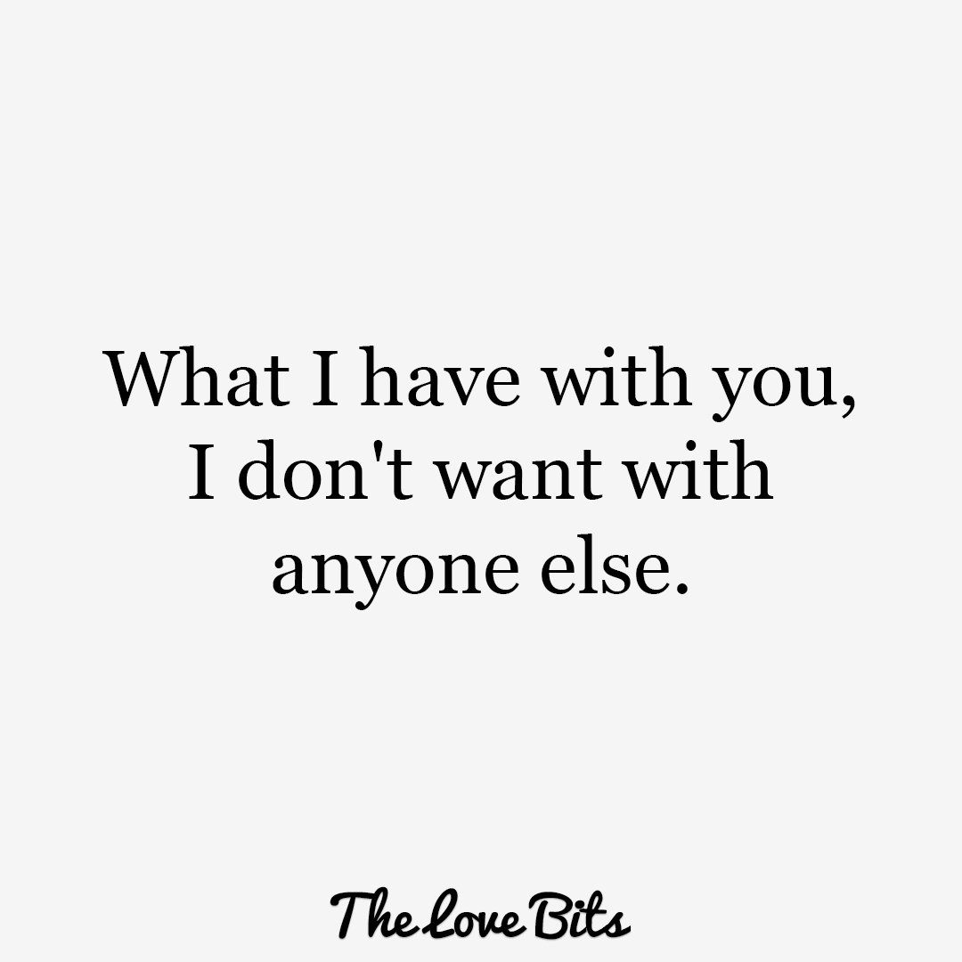 What I have with you I don t want with anyone else quotes for her … lovequotes love girlfriend baepicitter