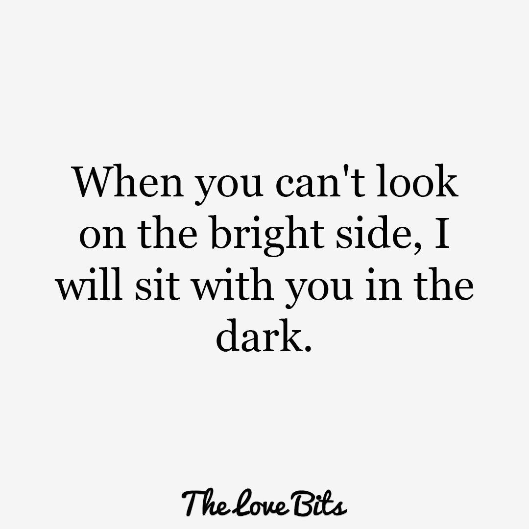 When you can t look on the bright side I will sit with you in the dark quotes for him …