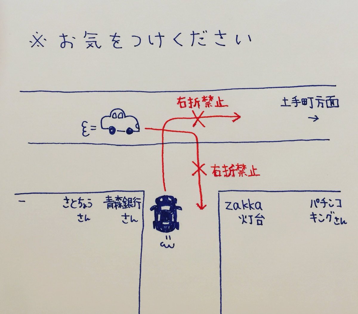 Zakka灯台 お気をつけください うちの店の横と前の道路 右折禁止のはずなんですが 結構車が右折しています 注意されたり おそらく切符切られている様な方も 汚い字と下手くそすぎる絵ですが笑 ご来店の際はお気をつけください 弘前 Zakka灯台 お気をつけください うちの店の横と前の道路 右折禁止のはずなんですが 結構車が右折しています 注意されたり おそらく切符切られている様な方も 汚い字と下手くそすぎる絵ですが笑 ご来店の際はお気をつけください 弘前