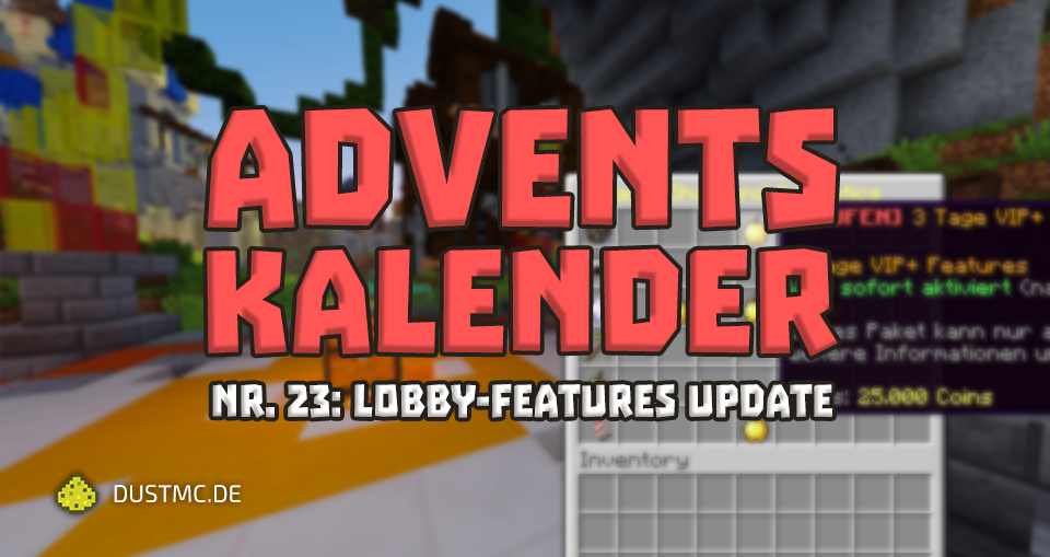 🎄 Adventskalender Tag 23 🎄

Heute folgt ein weiteres und das letzte Update für Lobby Features in diesem Adventskalender: VIP+ für Coins!

➡️ VIP+ mit Coins kaufen
➡️ Im Ingame-Shop verfügbar

Viel Spaß! 🤶🏼

▶️ IP: dustmc.de

Weitere Infos:
dustmc.de/forum/forums/t…