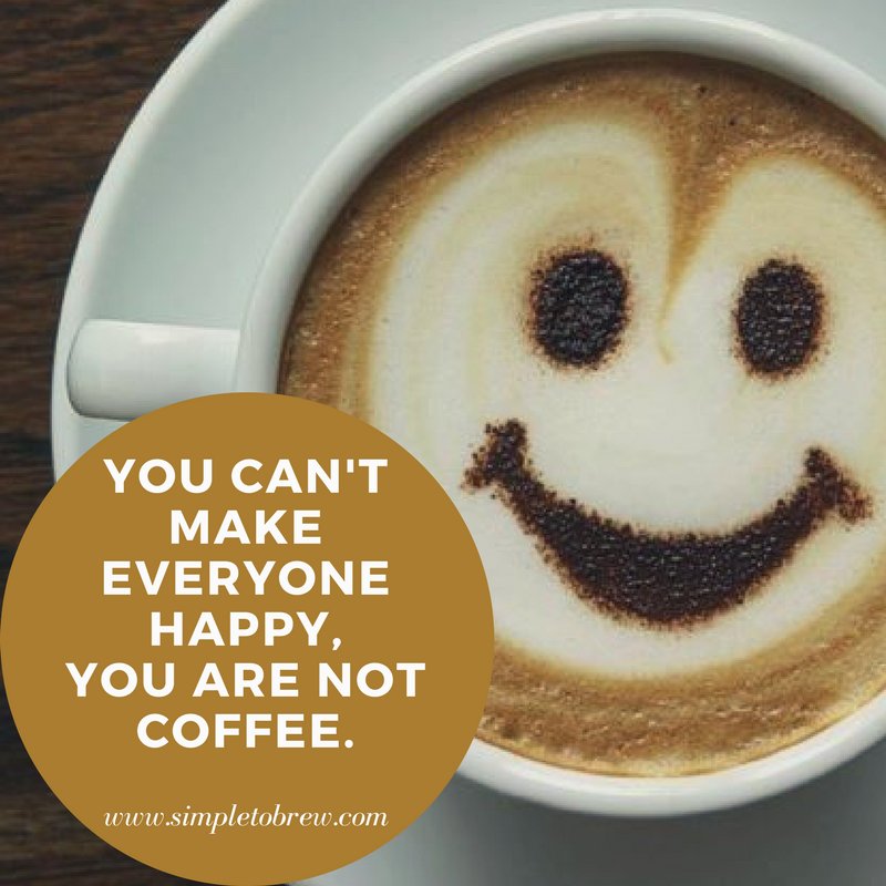 Image result for you can't make everyone happy, you're not coffee