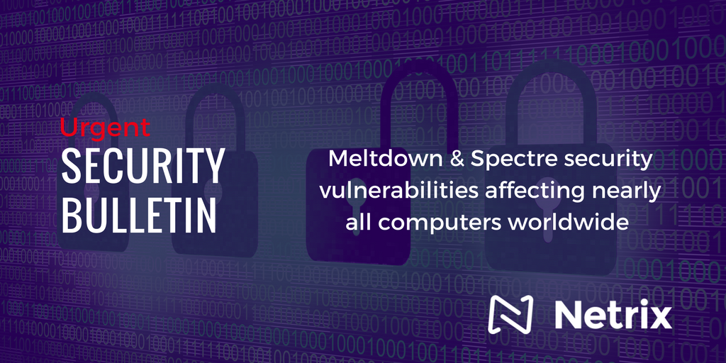 NetrixGlobal's tweet photo. Urgent #Security Bulletin just released! #Meltdown and #Spectre can affect almost all systems worldwide. Are you covered? https://t.co/ebE6VOSg1q https://t.co/ugSR8OM4CS