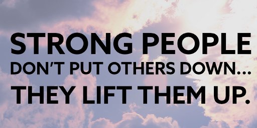 Strong people don't put others down...they lift them up. #LiftOthersUp #EncourageOthers #Ziglar
