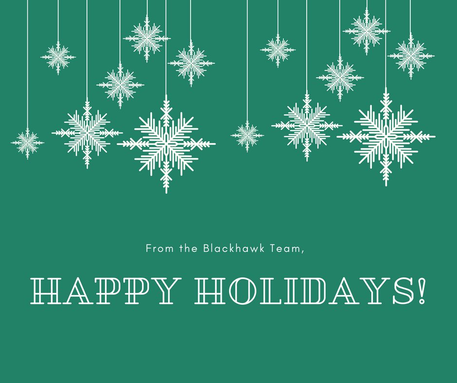 May your days be merry and bright! From the Blackhawk Team, we wish you a wonderful and safe holiday season as we transition into the New Year.