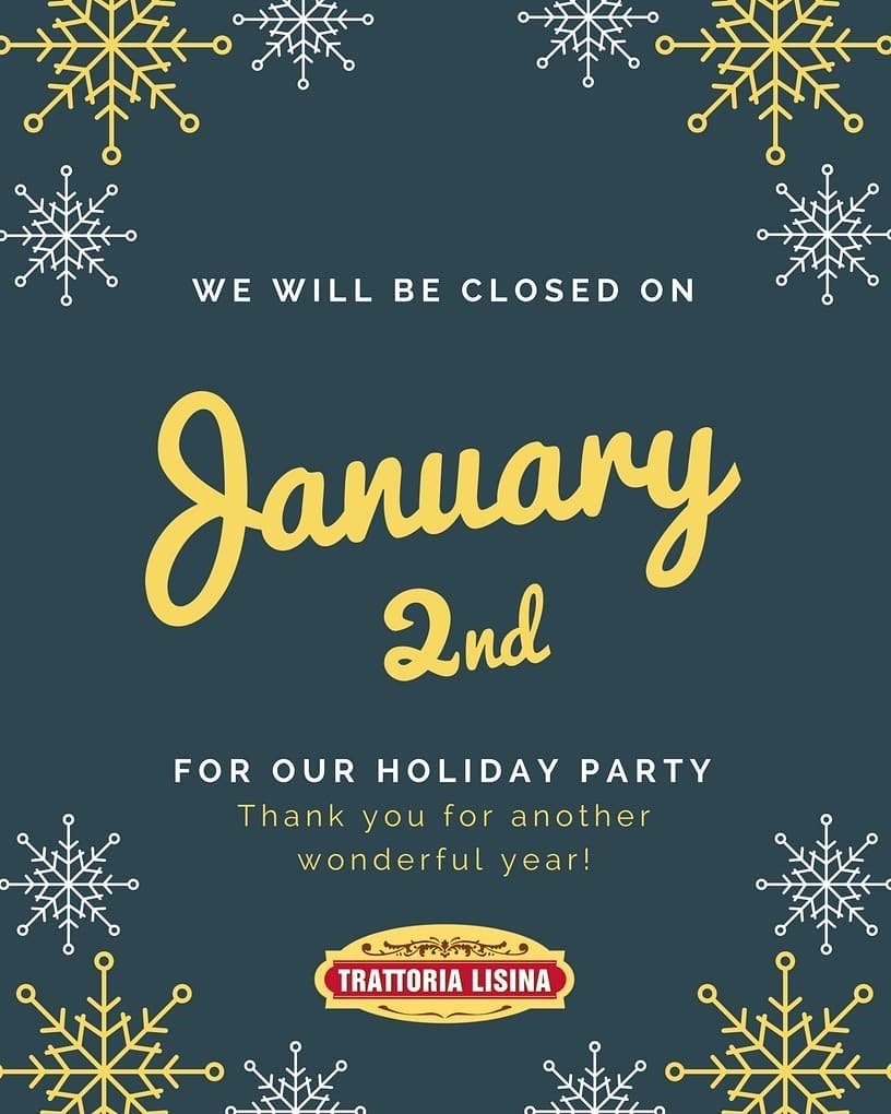 Trattoria Lisina will be open tomorrow from 11am-10pm
We will be closed on New Year's Day and on Tuesday, Jan. 2nd for our company party. We thank you all for another wonderful year and we look forward to seeing you in 2018!