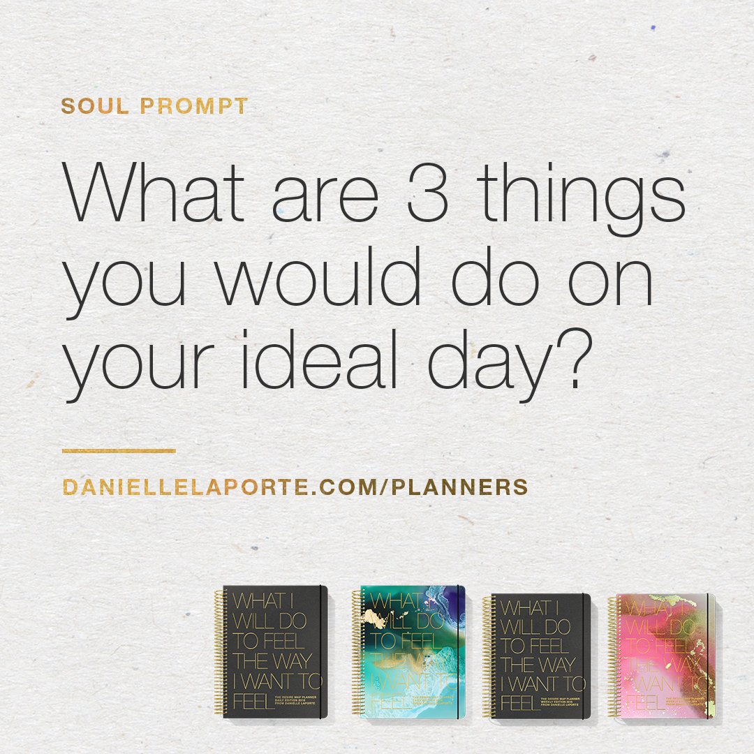 DanielleLaPorte's tweet photo. What are 3 things you would do on your ideal day? This #SoulPrompt (and many more) is part of the #DesireMapPlanner. SOUL PROMPTS are questions you may have never asked yourself; gratitude nudges to think about what you want to change. https://t.co/Uz4sbKhxiP https://t.co/hHjg38F2ls