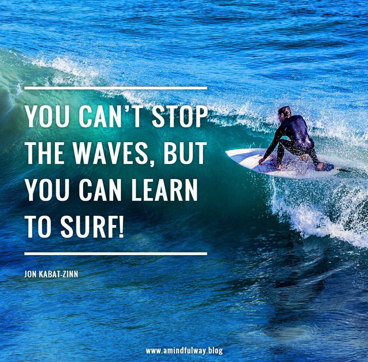 A Mindful Way You Can T Stop The Waves But You Can Learn To Surf Jonkabatzinn Quote Quoteoftheday Mindfulness Mindful Wellbeing Wellness Happiness Joytrain Jonkabatzinn Amindfulwayblog Inspirational Inspiration Joy