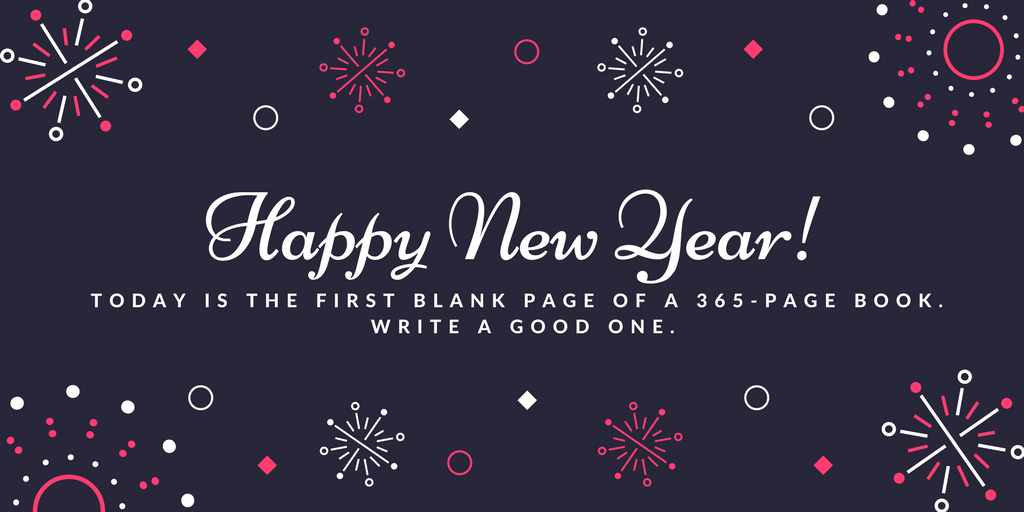 "Today is the first blank page of a 365-page book. Write a good one." #HappyNewYear2018!