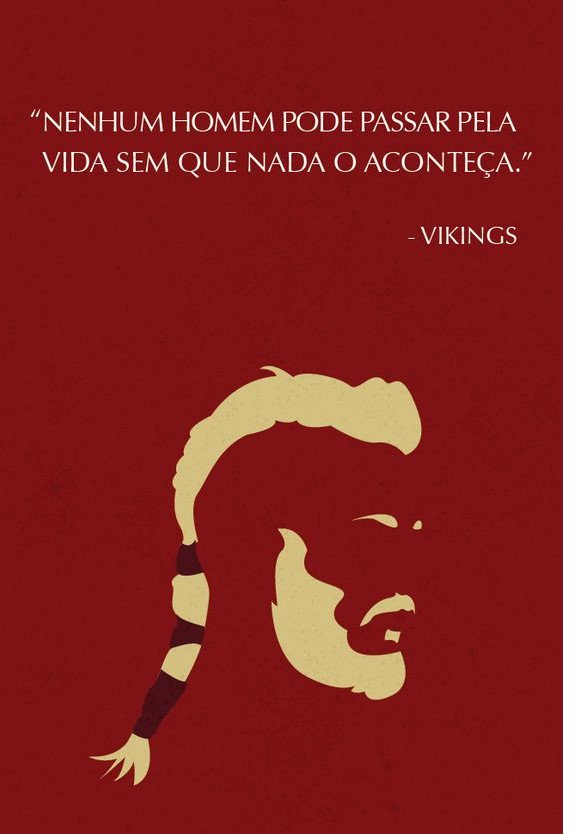 ''Ningún hombre puede pasar por la vida sin que nada suceda'' 

- RAGNAR