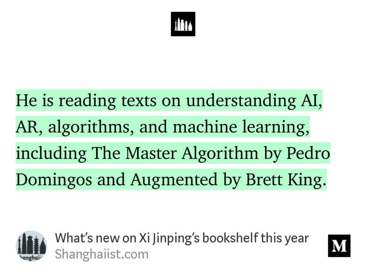 “He is reading texts on understanding AI, AR, algorithms, and machine learning, including The Master Algorithm by Pedro Domingos and Augmented by Brett King.” from “What’s new on Xi Jinping’s bookshelf this year” by Shanghaiist.com.