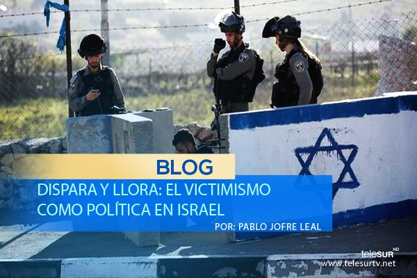 Resultado de imagen de Dispara y Llora:  El victimismo como política en Israel