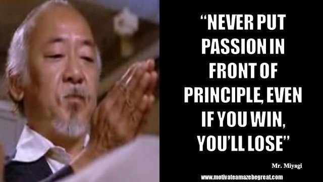 MotivateBeGREAT's tweet photo. Never put passion in front of principle, even if you win you'll lose. - Mr. Miyagi #knowyourvalues #knowyourprinciples #prepate #successmindset #quote https://t.co/IZlK4rO08K