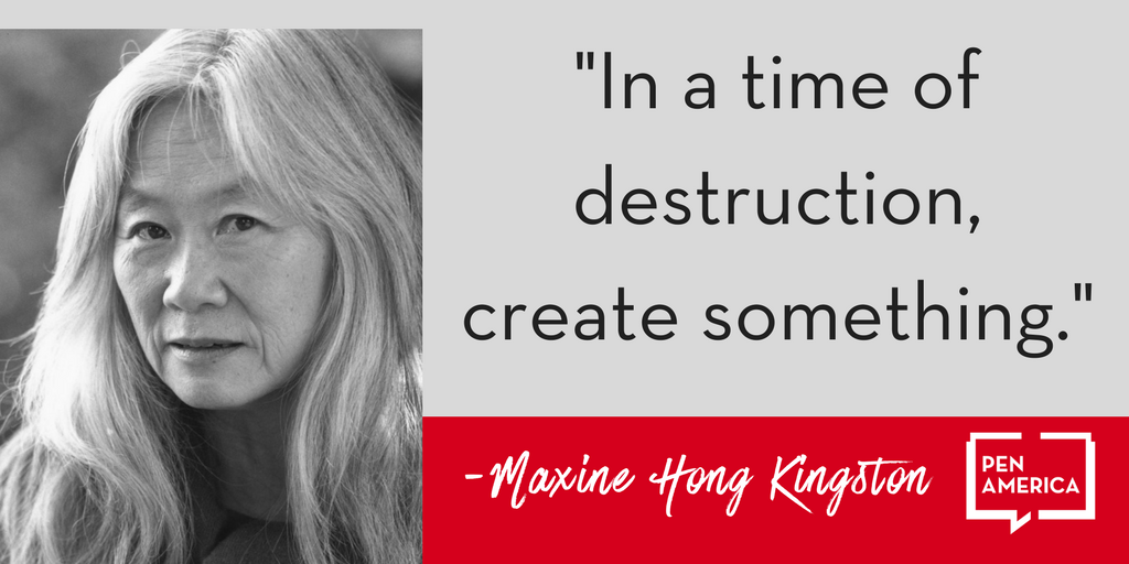 PENamerica's tweet photo. "In a time of destruction, create something." -Maxine Hong Kingston #Resist https://t.co/j4wrWSlqYF
