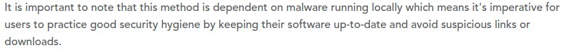 "It is important to note that this method is dependent on malware urnning locally which means it's imperative for users to practice good security hygiene by keeping their software up-to-date and avoid suspicious links or downloads."