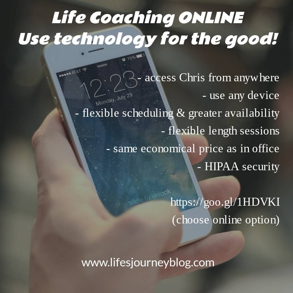 Use technology for your benefit! I offer ONLINE life coaching! Flexible times.  Now you can have a session during your commute! -Chris