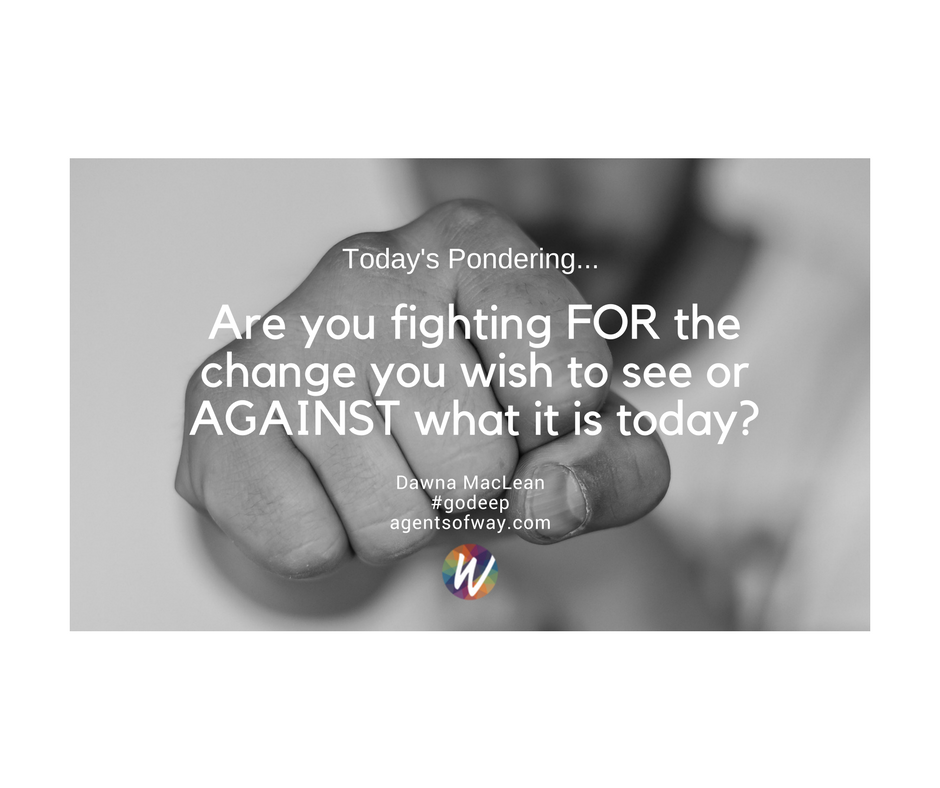 dawnamaclean's tweet photo. We need to put all our energy into fighting FOR the change we want to see not AGAINST what it is today. When we fight against something we inadvertently give it more life, when we fight for something we give it life to grow. #godeep #mindset #wordsmatter #agentsofway https://t.co/5alLpQVYve
