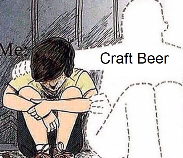 Craft Beer, always there for you when no one else is.