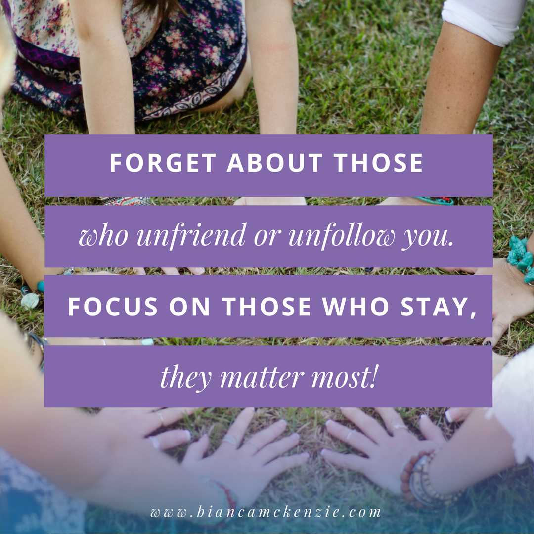 Forget about those who unfriend or unfollow you. Focus on those who matter.