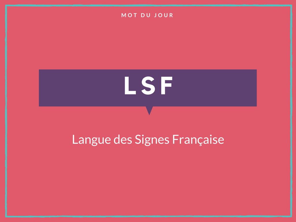 Le mot du jour : Langue des Signes Française. C'est une langue à part entière et c'est un des piliers de l'identité Sourde de la Culture sourde. Elle est utilisée par les sourds de France et une partie des sourds de Suisse.
