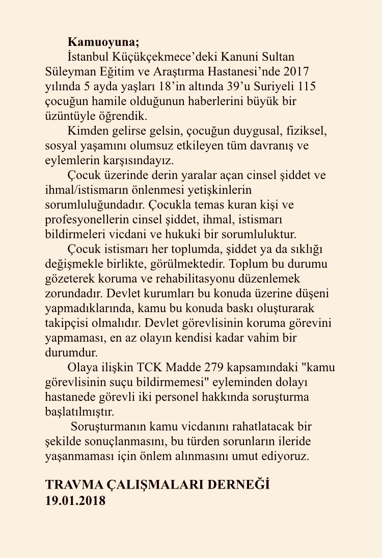 Travma Çalışmaları Derneği olarak, İstanbul Küçükçekmece’deki Kanuni Sultan Süleyman Eğitim ve Araştırma Hastanesi’nde 2017 yılında 5 ayda yaşları 18’in altında 39’u Suriyeli 115 çocuğun hamile olduğunun haberlerine istinaden kamuoyuna bildirimizdir.