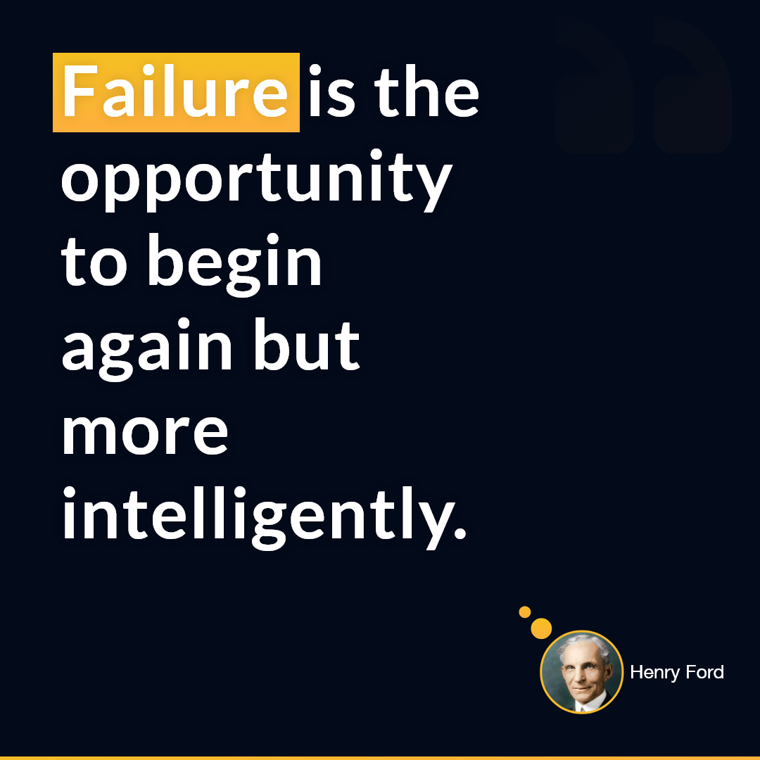 Henry Ford — 'Failure is simply the opportunity to begin again, this time more intelligently.'