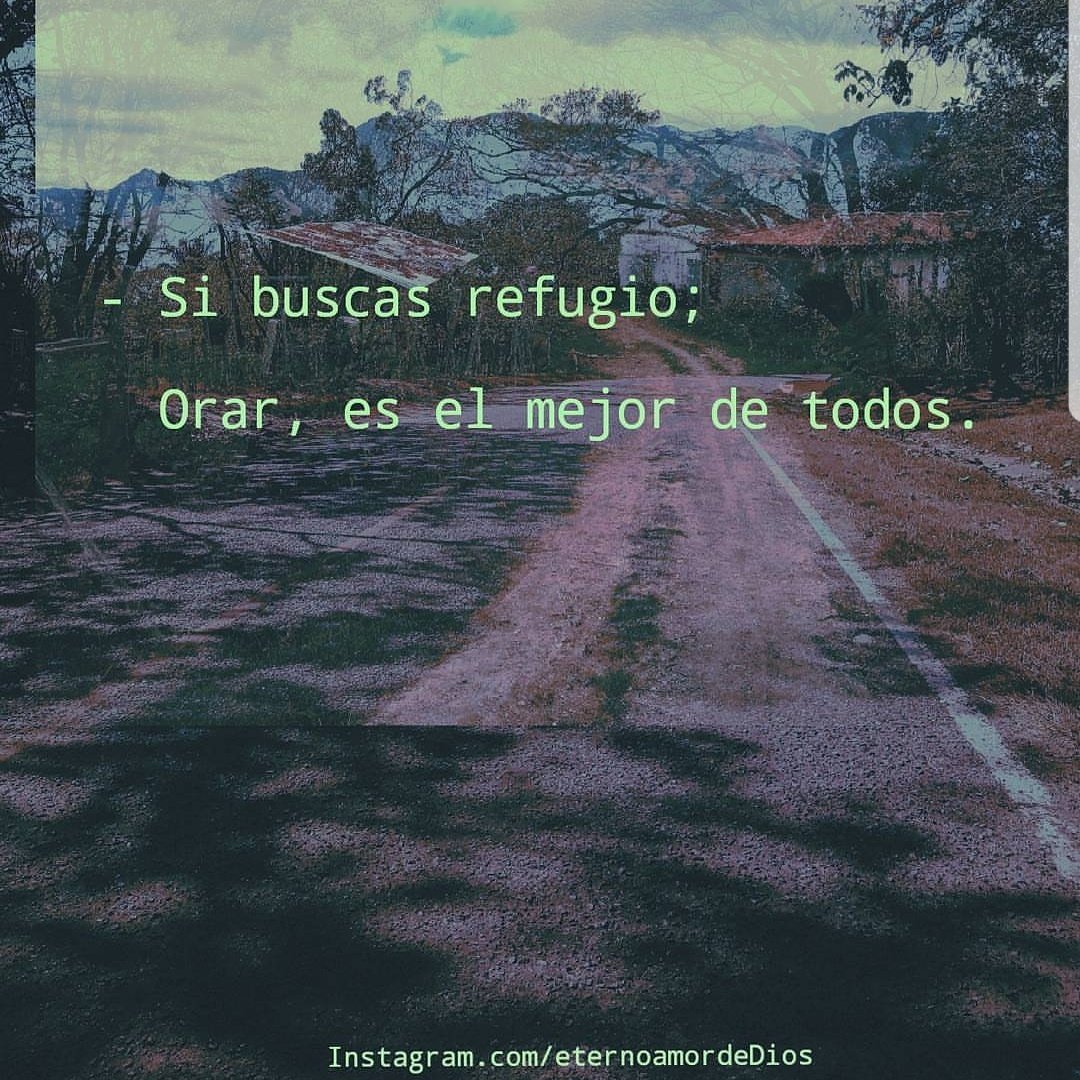 Si buscas refugio ; Orar, es el mejor de todos.