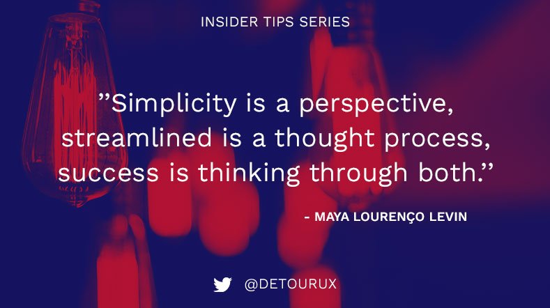 ''Simplicity is a perspective, streamlined is a thought process, success is thinking through both.'' - Maya, UX designer @MayaDesign613 #design #ux #tiptuesday #tips #simplicity #TuesdayThoughts #uxdesign
