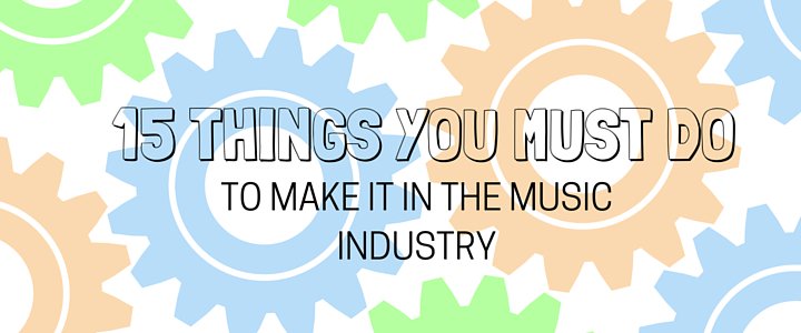 15 Things You Must Do to Make it in the Music Industry musicclout.com/contents/artic…