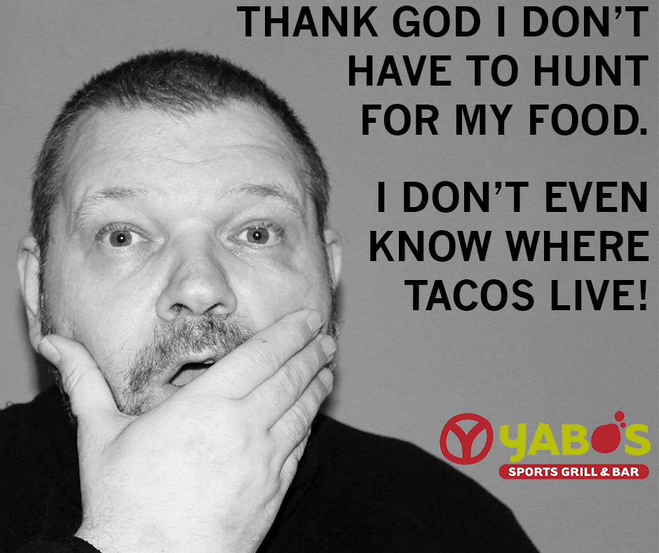 TACOS LIVE HERE BIG GUY!
A lot of places have Taco Tuesday. Yabos has Tacos Eight Days a Week!
Notta TacoHead? Have you checked out our updated menu at bit.ly/2mi8Qv5?
Come Grab Some Yabos!