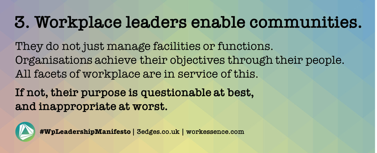 #WpLeadershipManifesto | Day 3. Workplace leaders enable communities. They do not just manage facilities or functions. If not, their purpose is questionable at best, and inappropriate at worst | follow <a href="/_3edges/">3edges</a> for all 18 points | @workessence <a href="/ianellison/">Ian Ellison</a> <a href="/wpmpodcast/">Workplace Matters</a> @BIFM_UK