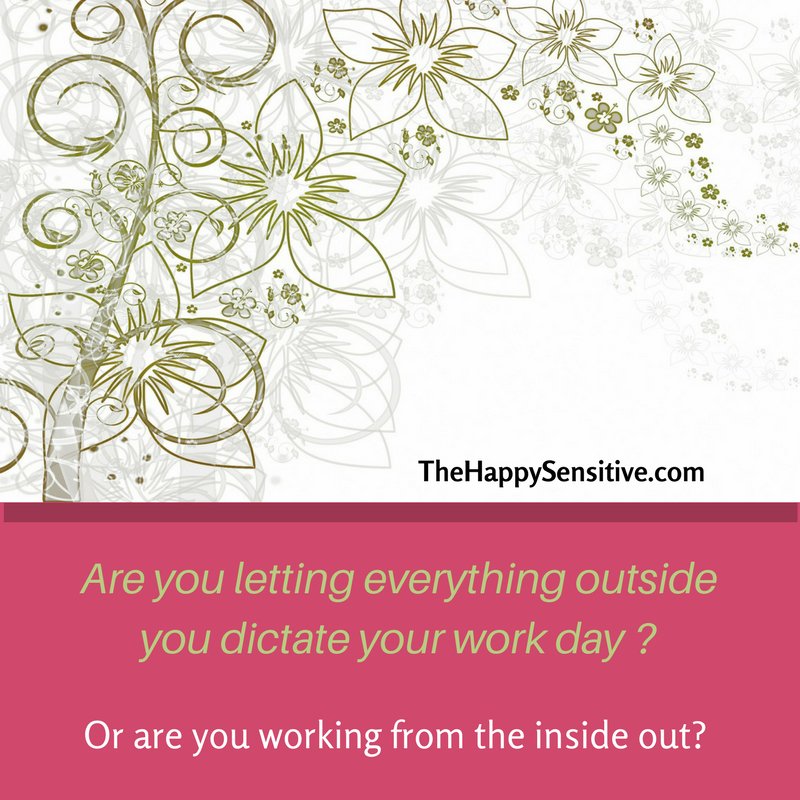 Are you letting everything outside you dictate your work day or are you working from the inside out? #HSP #SustainableProductivity