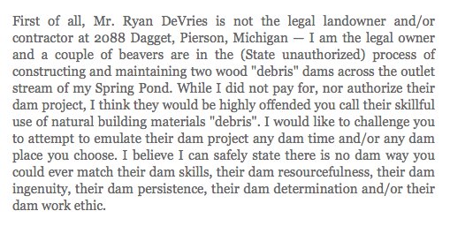 In 1977, a Michigan resident was told to remove some dams from his land. He responded on behalf of the beavers who built them. Full exchange:  http://www.lettersofnote.com/2012/07/regarding-your-dam-complaint.html