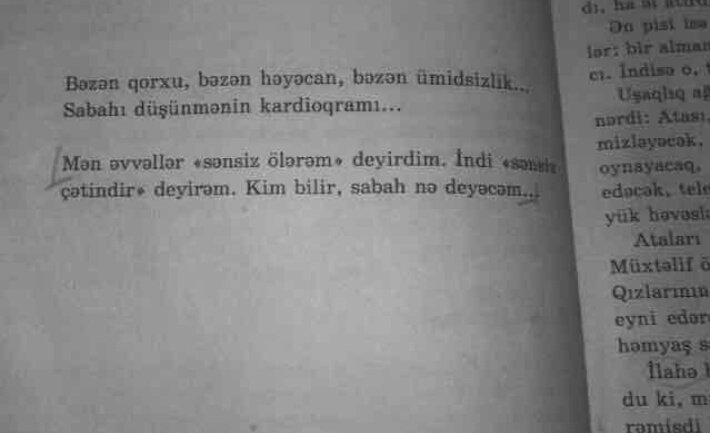 Mən əvvəllər 'sənsiz ölərəm' deyirdim . İndi 'sənsiz çətindir' deyirəm . Kim bilir , sabah nə deyəcəm...