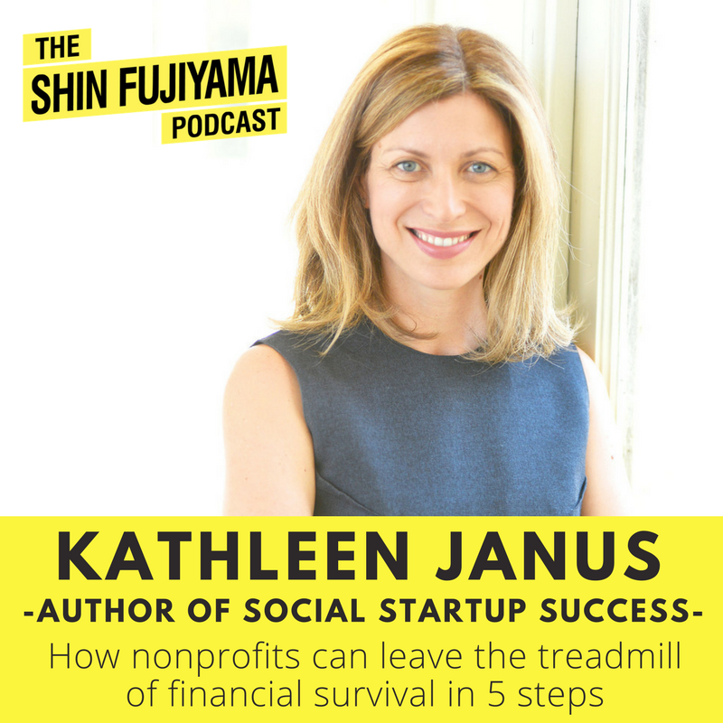 Shin Fujiyama Podcast #53: How #nonprofits can leave the treadmill of financial survival in 5 steps with @kkellyjanus, author of #SocialStartupSuccess Listen: apple.co/29JcxSI Buy: amzn.to/2DgAwYh #socent #socialimpact