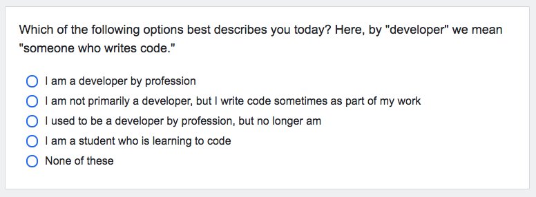 question asking : Which of the following options best describes you today? Here, by "developer" we mean "someone who writes code." with choice 
- I am a developer by profession
- I am not primarily a developer buy I write code sometimes as part of my work
- I used to be a developer by profession but no longer am
- I am a studen who is learning to code
- none of these