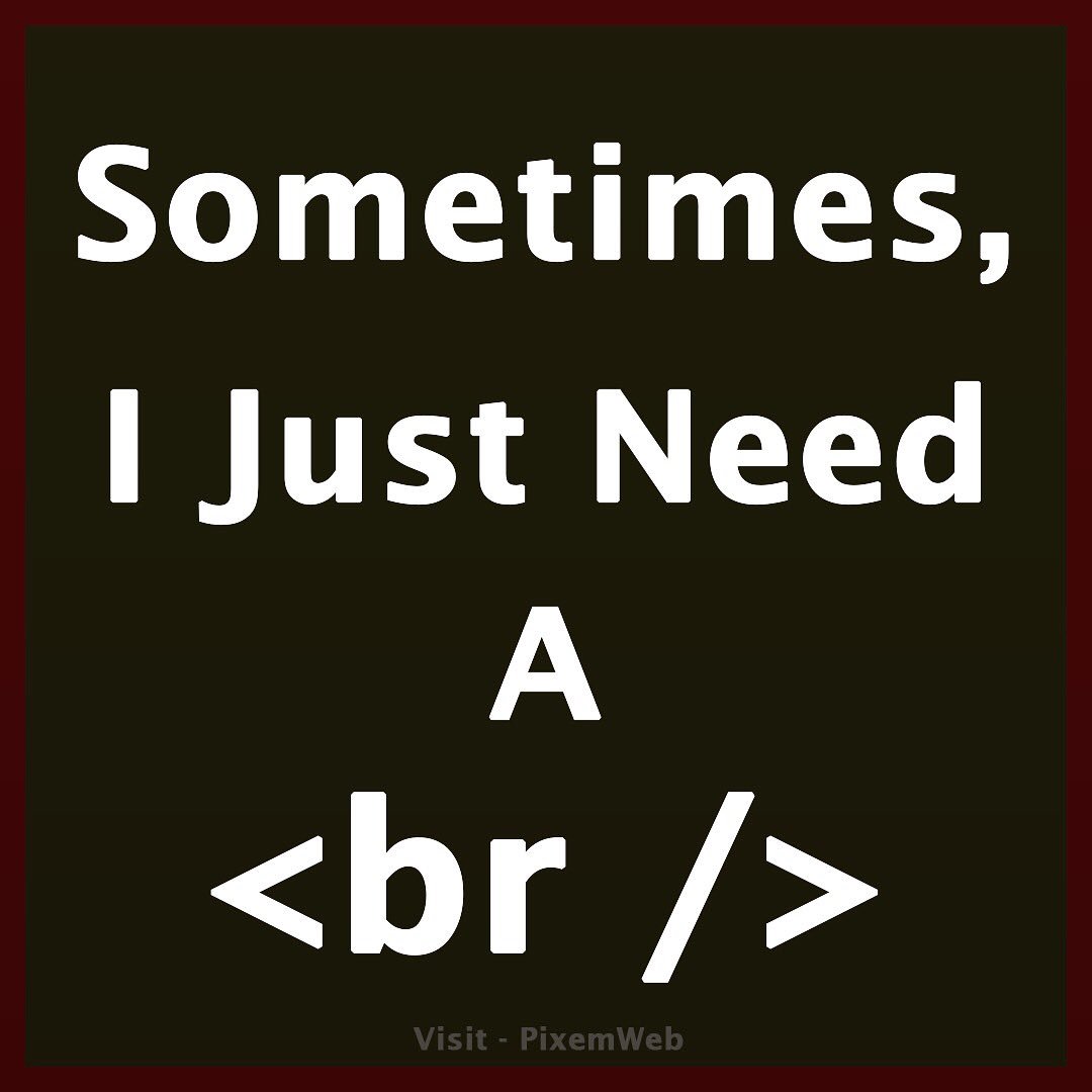 PixemWebDesign's tweet image. Who else needs a &amp;lt;br /&amp;gt; ? 
#code #jokes #coderproblems