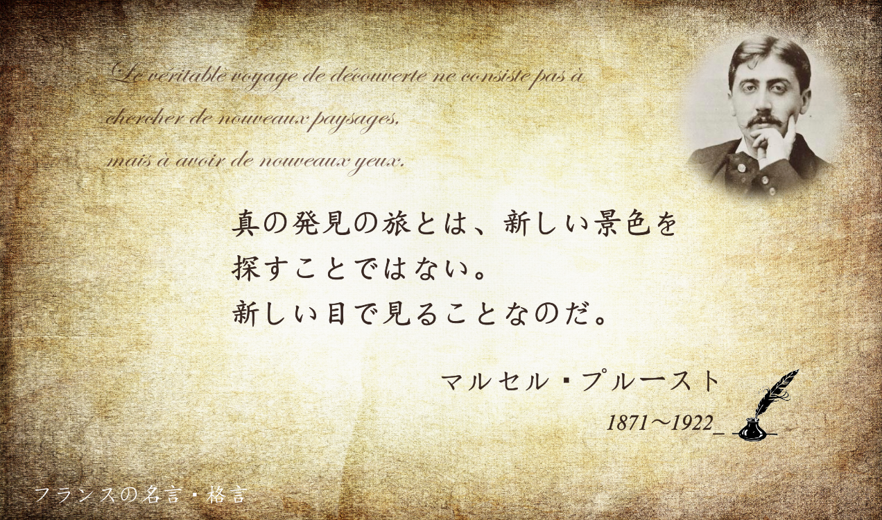 フランス大使館 V Twitter フランスの名言 格言 真の発見の旅とは 新しい景色を探すことではない 新しい目で見ることなのだ フランスの作家マルセル プルースト 半生をかけて執筆した 失われた時を求めて は 世紀最高の小説のひとつと評され