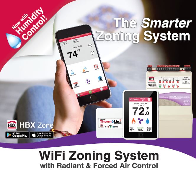 Hydronic Zoning just got even better. The Wi-Fi Zoning System now with humidity control. Learn more at hbxcontrols.com.